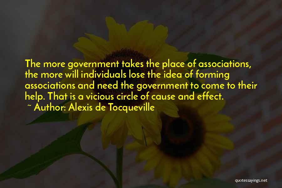 Alexis De Tocqueville Quotes: The More Government Takes The Place Of Associations, The More Will Individuals Lose The Idea Of Forming Associations And Need