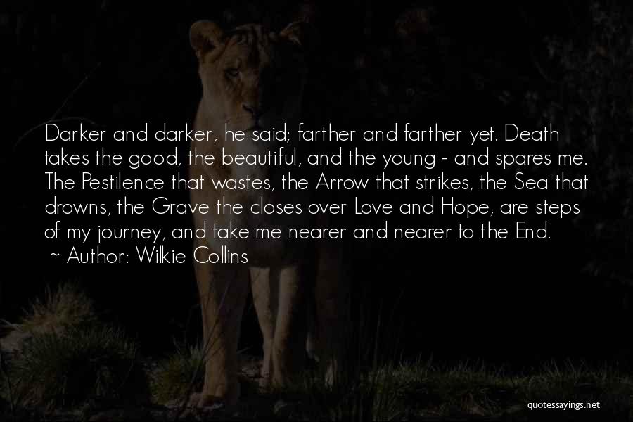 Wilkie Collins Quotes: Darker And Darker, He Said; Farther And Farther Yet. Death Takes The Good, The Beautiful, And The Young - And