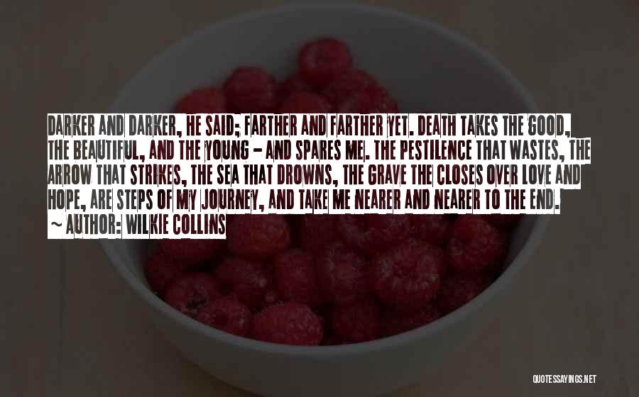 Wilkie Collins Quotes: Darker And Darker, He Said; Farther And Farther Yet. Death Takes The Good, The Beautiful, And The Young - And