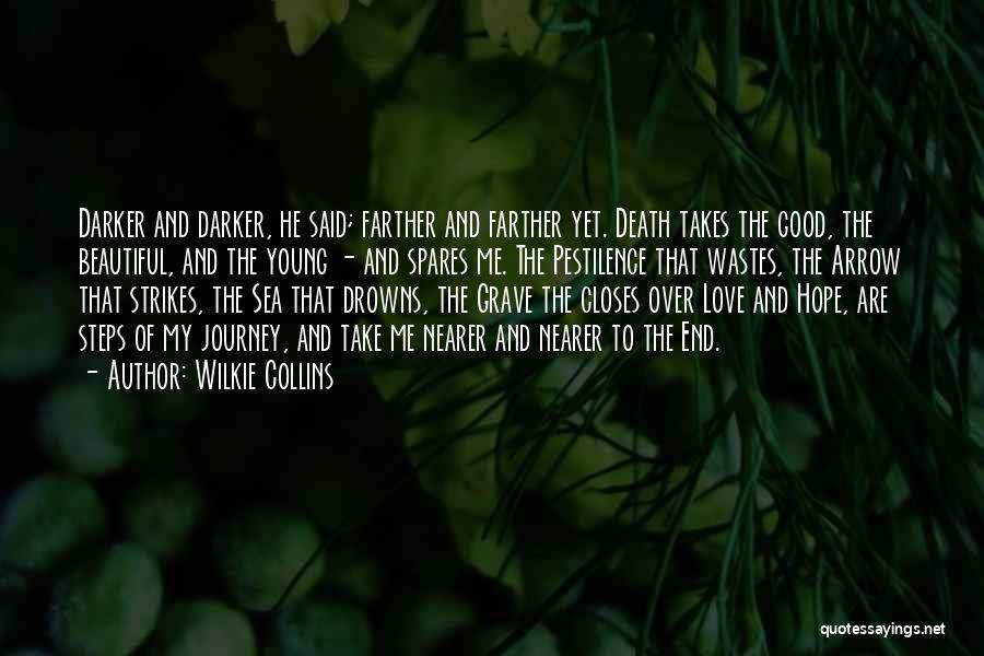 Wilkie Collins Quotes: Darker And Darker, He Said; Farther And Farther Yet. Death Takes The Good, The Beautiful, And The Young - And