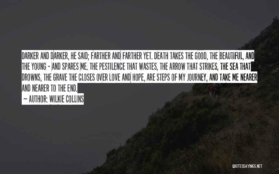 Wilkie Collins Quotes: Darker And Darker, He Said; Farther And Farther Yet. Death Takes The Good, The Beautiful, And The Young - And