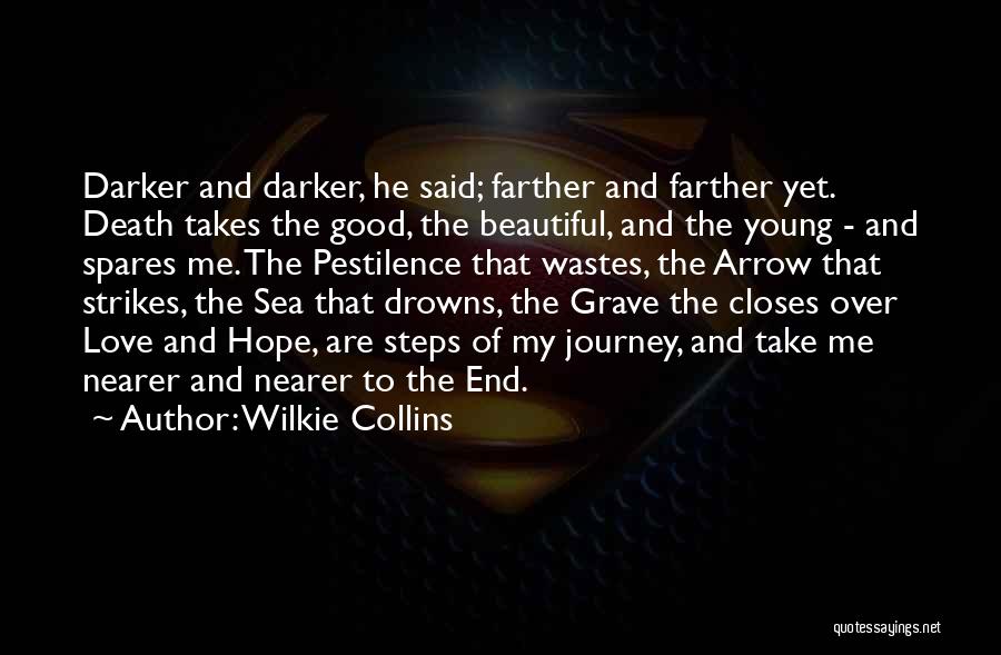 Wilkie Collins Quotes: Darker And Darker, He Said; Farther And Farther Yet. Death Takes The Good, The Beautiful, And The Young - And