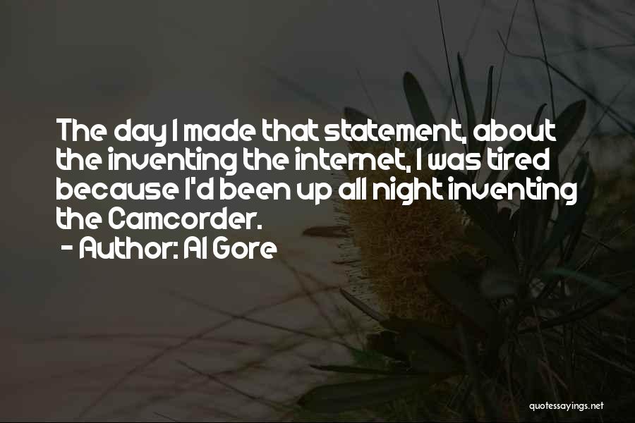 Al Gore Quotes: The Day I Made That Statement, About The Inventing The Internet, I Was Tired Because I'd Been Up All Night
