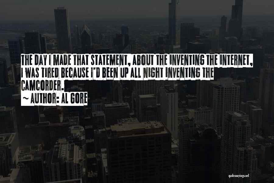 Al Gore Quotes: The Day I Made That Statement, About The Inventing The Internet, I Was Tired Because I'd Been Up All Night