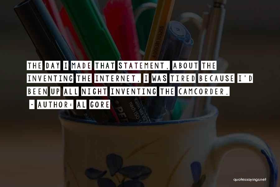 Al Gore Quotes: The Day I Made That Statement, About The Inventing The Internet, I Was Tired Because I'd Been Up All Night