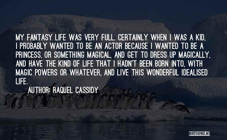 Raquel Cassidy Quotes: My Fantasy Life Was Very Full. Certainly When I Was A Kid, I Probably Wanted To Be An Actor Because