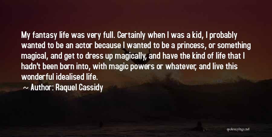 Raquel Cassidy Quotes: My Fantasy Life Was Very Full. Certainly When I Was A Kid, I Probably Wanted To Be An Actor Because