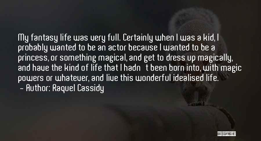 Raquel Cassidy Quotes: My Fantasy Life Was Very Full. Certainly When I Was A Kid, I Probably Wanted To Be An Actor Because