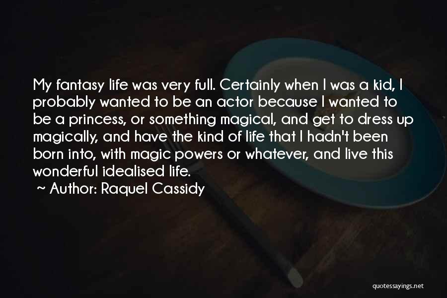 Raquel Cassidy Quotes: My Fantasy Life Was Very Full. Certainly When I Was A Kid, I Probably Wanted To Be An Actor Because