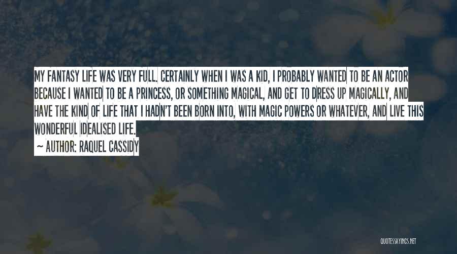 Raquel Cassidy Quotes: My Fantasy Life Was Very Full. Certainly When I Was A Kid, I Probably Wanted To Be An Actor Because