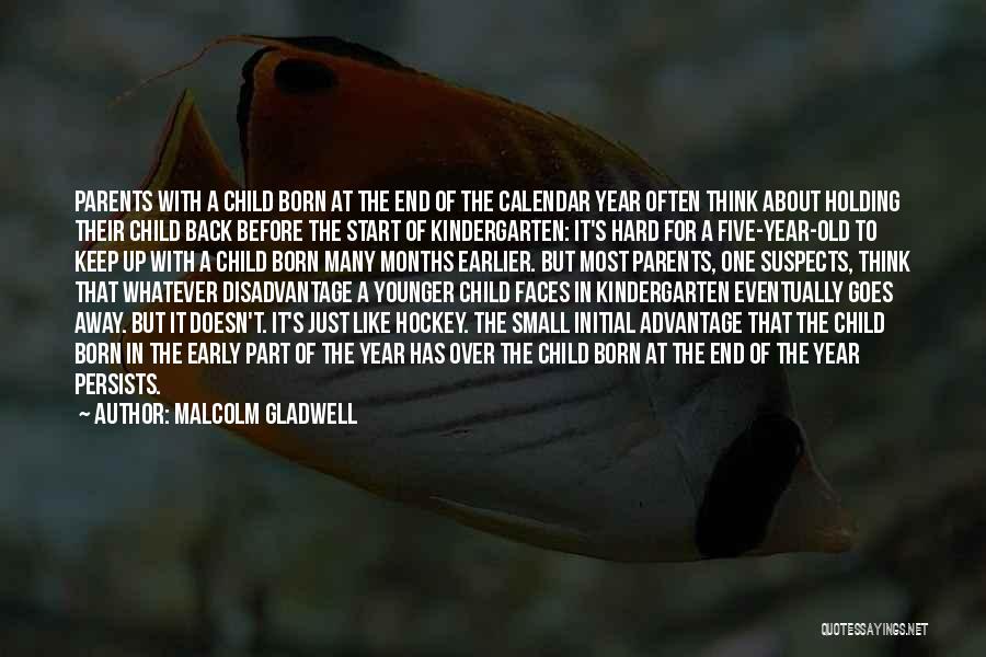 Malcolm Gladwell Quotes: Parents With A Child Born At The End Of The Calendar Year Often Think About Holding Their Child Back Before