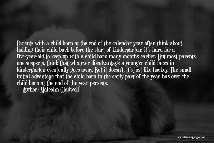 Malcolm Gladwell Quotes: Parents With A Child Born At The End Of The Calendar Year Often Think About Holding Their Child Back Before