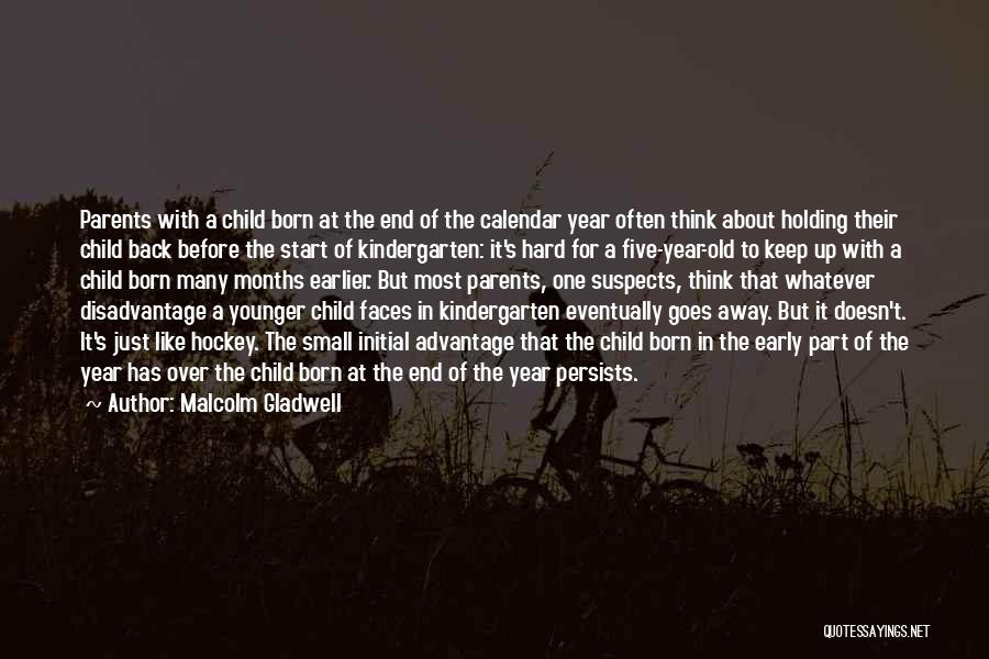 Malcolm Gladwell Quotes: Parents With A Child Born At The End Of The Calendar Year Often Think About Holding Their Child Back Before