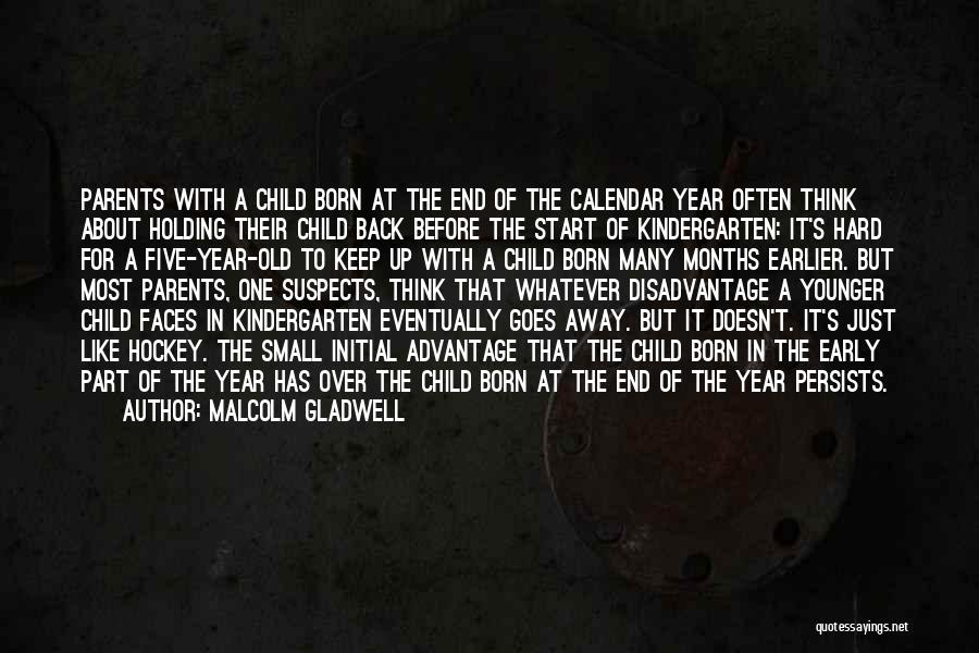 Malcolm Gladwell Quotes: Parents With A Child Born At The End Of The Calendar Year Often Think About Holding Their Child Back Before