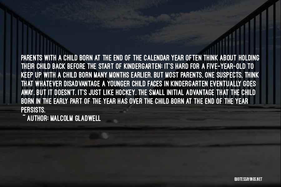 Malcolm Gladwell Quotes: Parents With A Child Born At The End Of The Calendar Year Often Think About Holding Their Child Back Before