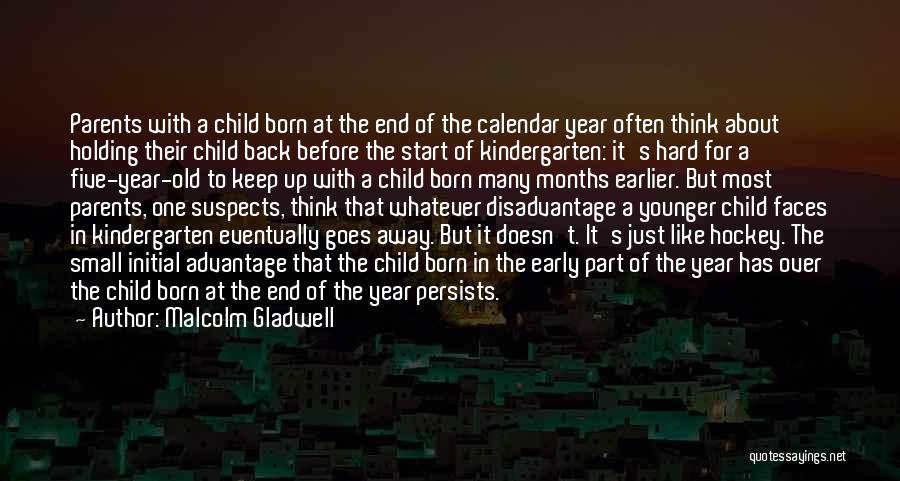 Malcolm Gladwell Quotes: Parents With A Child Born At The End Of The Calendar Year Often Think About Holding Their Child Back Before