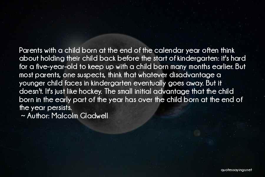 Malcolm Gladwell Quotes: Parents With A Child Born At The End Of The Calendar Year Often Think About Holding Their Child Back Before