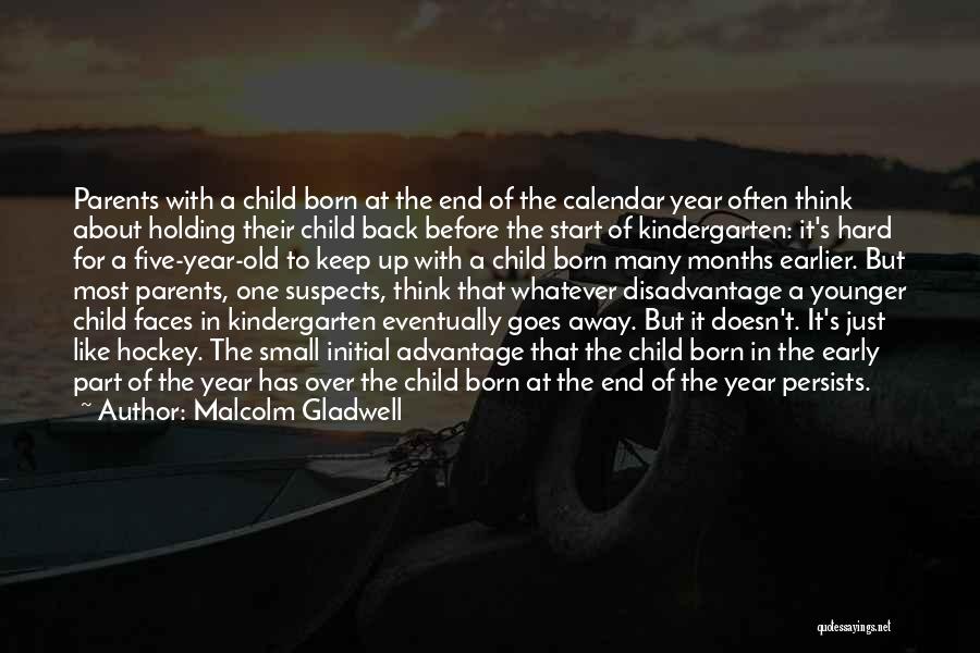 Malcolm Gladwell Quotes: Parents With A Child Born At The End Of The Calendar Year Often Think About Holding Their Child Back Before