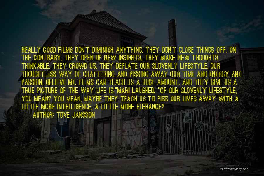 Tove Jansson Quotes: Really Good Films Don't Diminish Anything, They Don't Close Things Off. On The Contrary, They Open Up New Insights, They