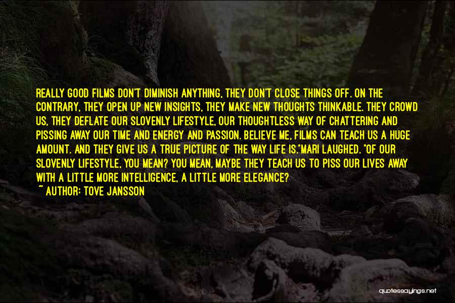 Tove Jansson Quotes: Really Good Films Don't Diminish Anything, They Don't Close Things Off. On The Contrary, They Open Up New Insights, They