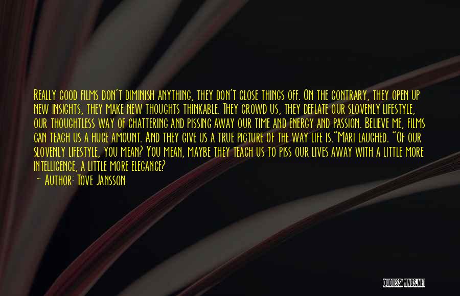 Tove Jansson Quotes: Really Good Films Don't Diminish Anything, They Don't Close Things Off. On The Contrary, They Open Up New Insights, They