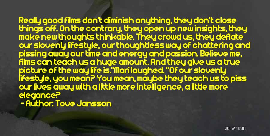 Tove Jansson Quotes: Really Good Films Don't Diminish Anything, They Don't Close Things Off. On The Contrary, They Open Up New Insights, They