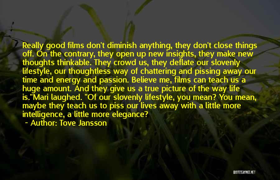 Tove Jansson Quotes: Really Good Films Don't Diminish Anything, They Don't Close Things Off. On The Contrary, They Open Up New Insights, They