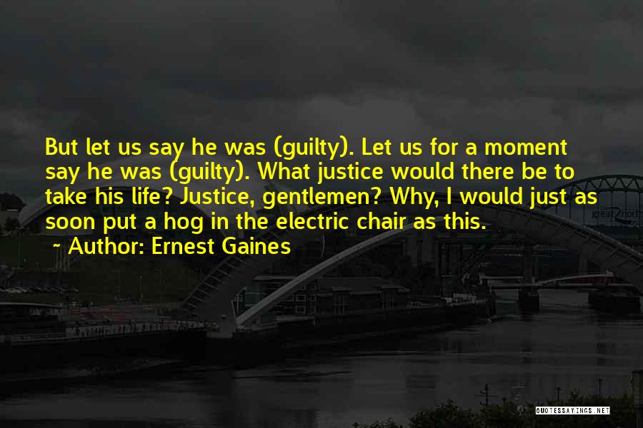 Ernest Gaines Quotes: But Let Us Say He Was (guilty). Let Us For A Moment Say He Was (guilty). What Justice Would There