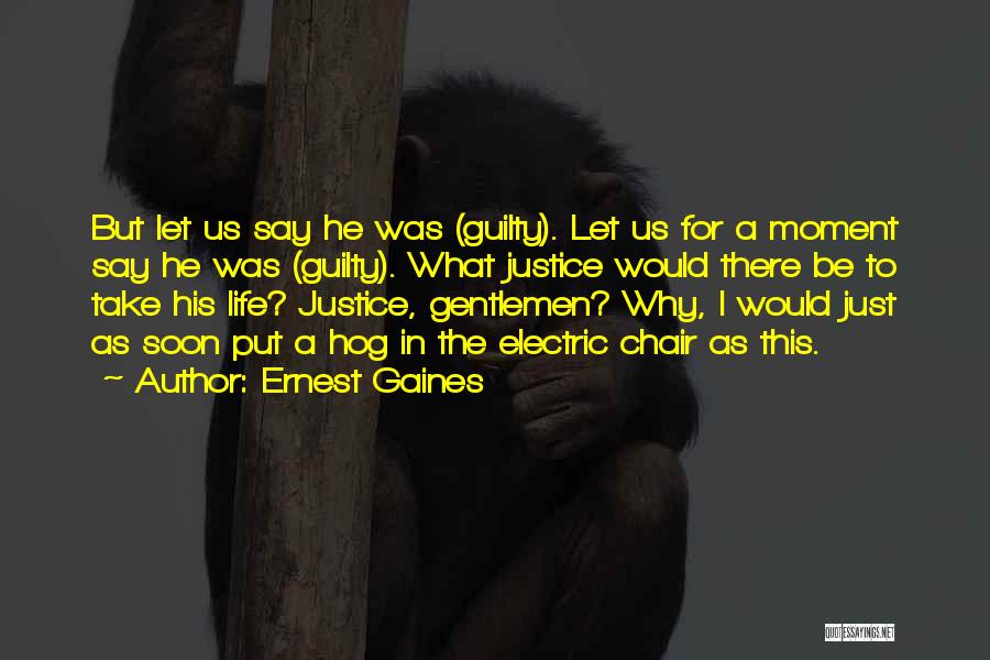 Ernest Gaines Quotes: But Let Us Say He Was (guilty). Let Us For A Moment Say He Was (guilty). What Justice Would There