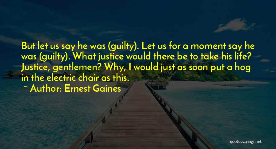 Ernest Gaines Quotes: But Let Us Say He Was (guilty). Let Us For A Moment Say He Was (guilty). What Justice Would There