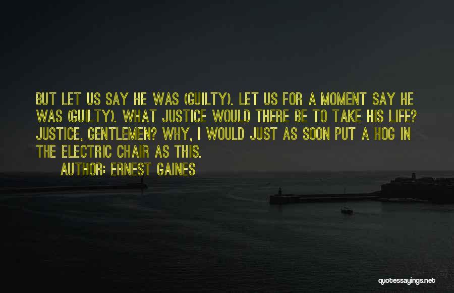 Ernest Gaines Quotes: But Let Us Say He Was (guilty). Let Us For A Moment Say He Was (guilty). What Justice Would There