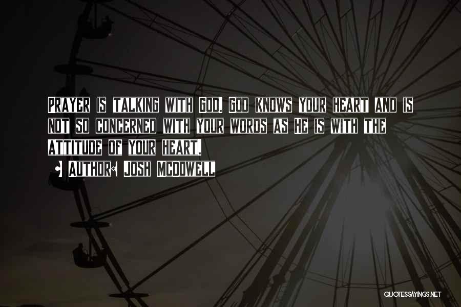 Josh McDowell Quotes: Prayer Is Talking With God. God Knows Your Heart And Is Not So Concerned With Your Words As He Is