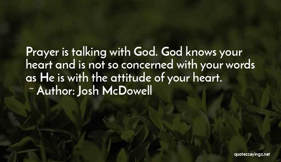 Josh McDowell Quotes: Prayer Is Talking With God. God Knows Your Heart And Is Not So Concerned With Your Words As He Is