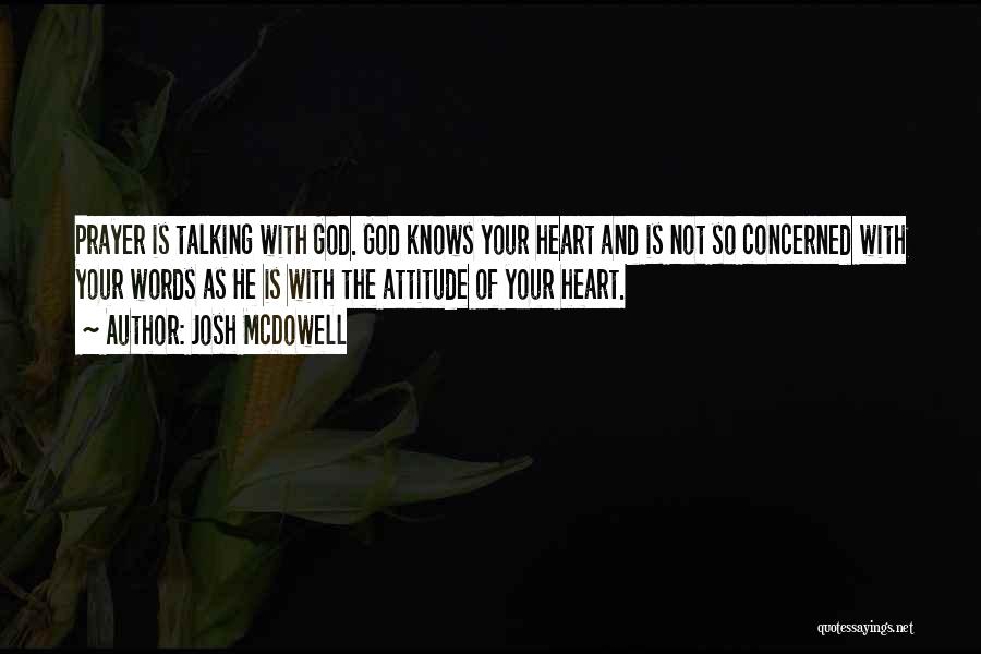 Josh McDowell Quotes: Prayer Is Talking With God. God Knows Your Heart And Is Not So Concerned With Your Words As He Is