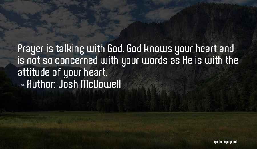 Josh McDowell Quotes: Prayer Is Talking With God. God Knows Your Heart And Is Not So Concerned With Your Words As He Is