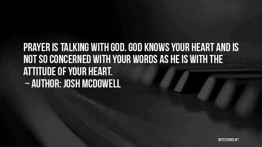 Josh McDowell Quotes: Prayer Is Talking With God. God Knows Your Heart And Is Not So Concerned With Your Words As He Is