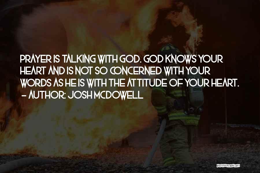 Josh McDowell Quotes: Prayer Is Talking With God. God Knows Your Heart And Is Not So Concerned With Your Words As He Is