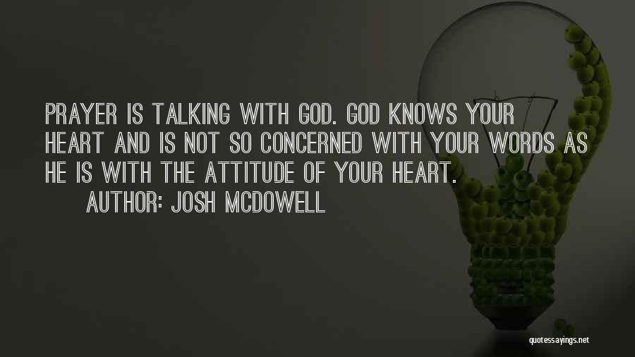 Josh McDowell Quotes: Prayer Is Talking With God. God Knows Your Heart And Is Not So Concerned With Your Words As He Is