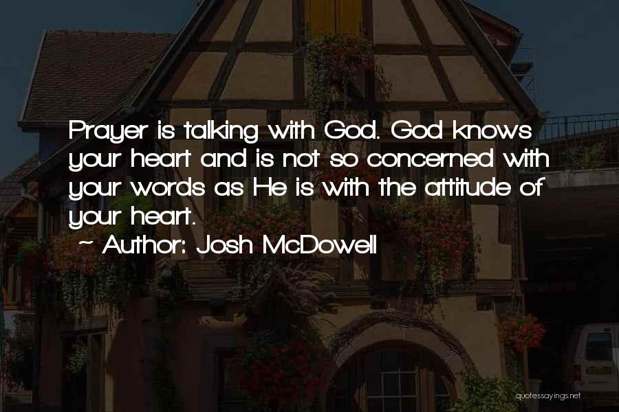 Josh McDowell Quotes: Prayer Is Talking With God. God Knows Your Heart And Is Not So Concerned With Your Words As He Is