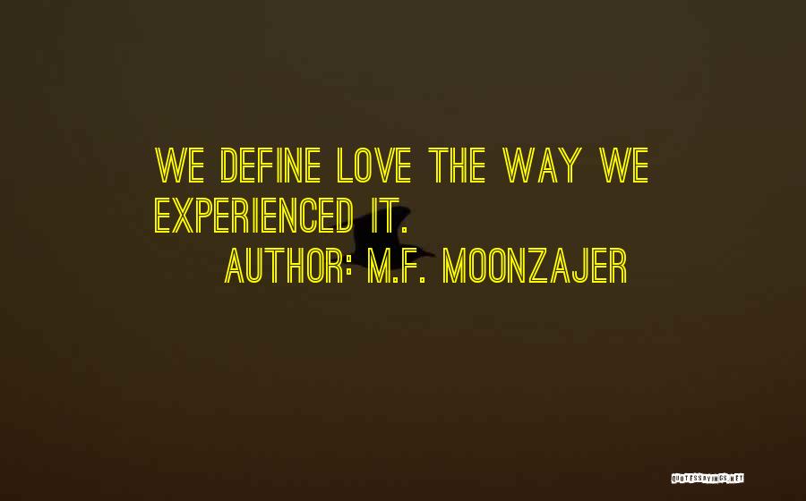 M.F. Moonzajer Quotes: We Define Love The Way We Experienced It.