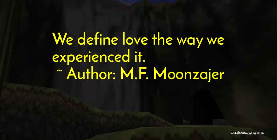 M.F. Moonzajer Quotes: We Define Love The Way We Experienced It.