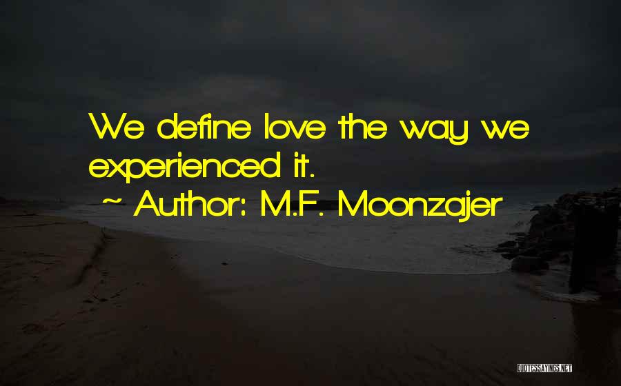 M.F. Moonzajer Quotes: We Define Love The Way We Experienced It.
