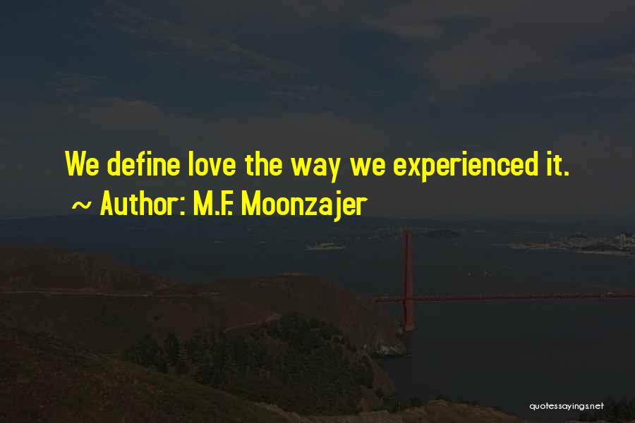 M.F. Moonzajer Quotes: We Define Love The Way We Experienced It.