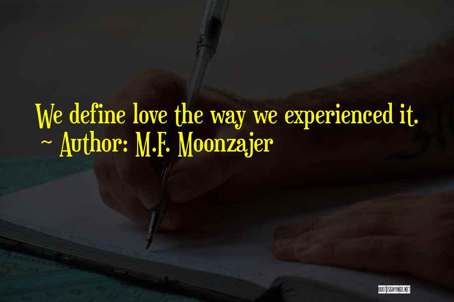 M.F. Moonzajer Quotes: We Define Love The Way We Experienced It.