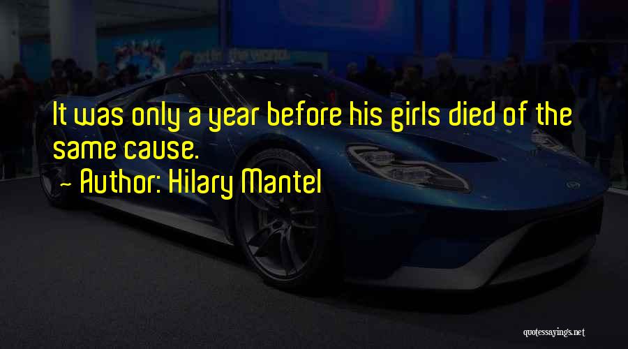 Hilary Mantel Quotes: It Was Only A Year Before His Girls Died Of The Same Cause.