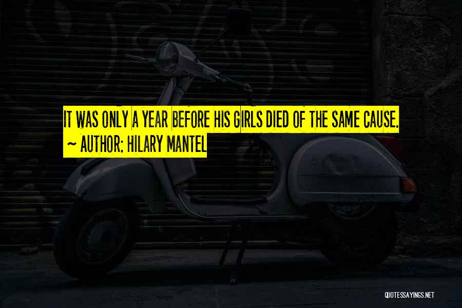 Hilary Mantel Quotes: It Was Only A Year Before His Girls Died Of The Same Cause.