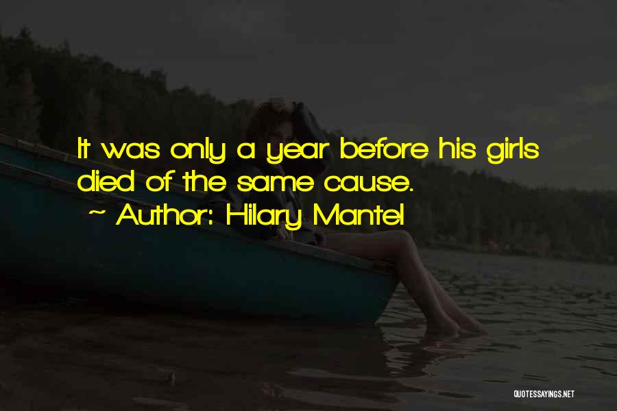 Hilary Mantel Quotes: It Was Only A Year Before His Girls Died Of The Same Cause.