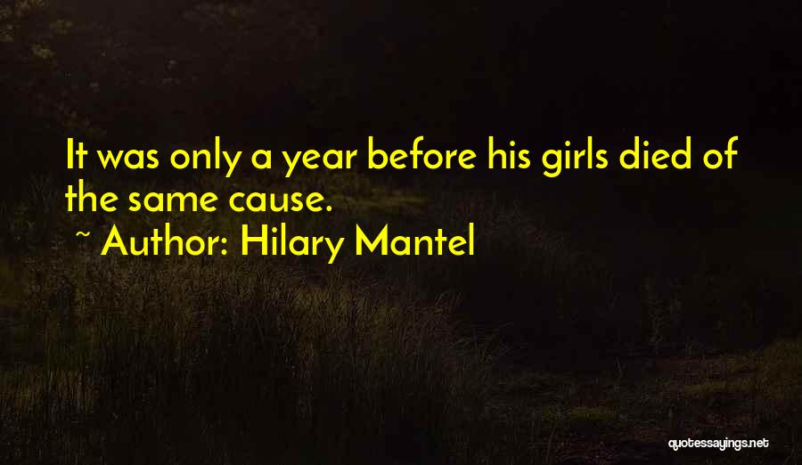 Hilary Mantel Quotes: It Was Only A Year Before His Girls Died Of The Same Cause.