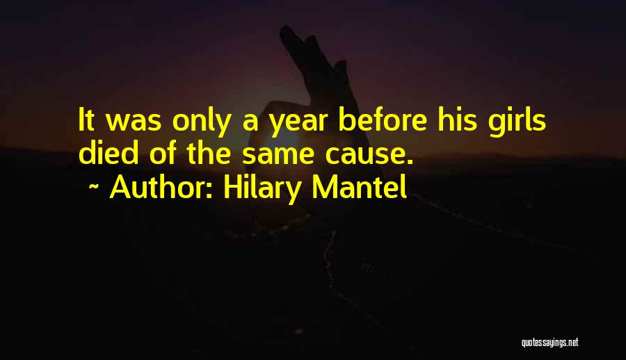 Hilary Mantel Quotes: It Was Only A Year Before His Girls Died Of The Same Cause.