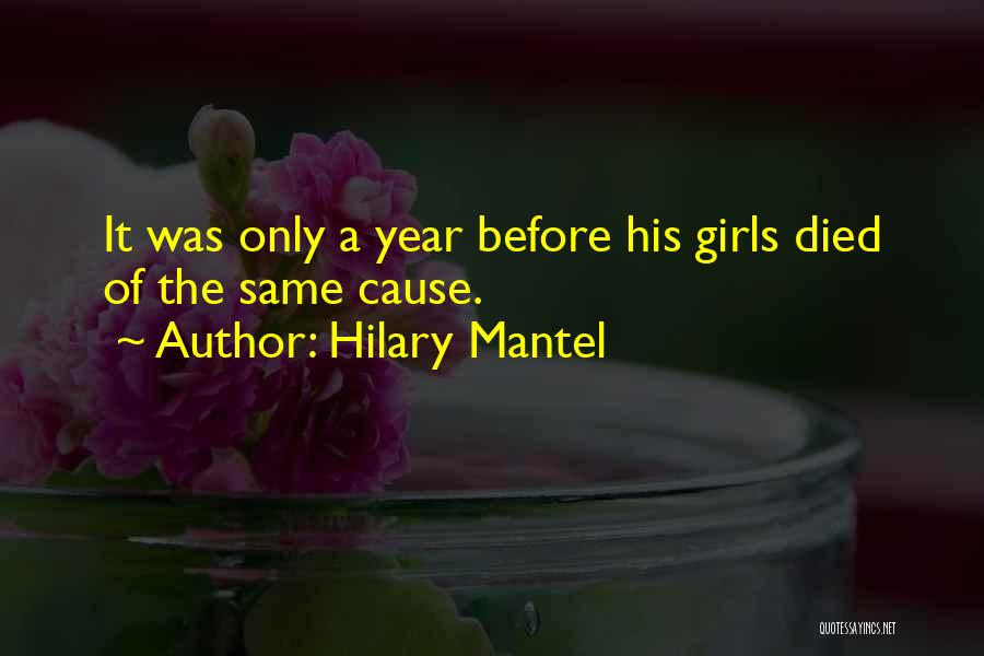 Hilary Mantel Quotes: It Was Only A Year Before His Girls Died Of The Same Cause.